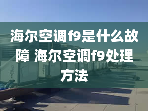 海尔空调f9是什么故障 海尔空调f9处理方法