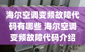 海尔空调变频故障代码有哪些 海尔空调变频故障代码介绍