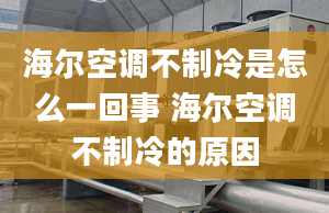 海尔空调不制冷是怎么一回事 海尔空调不制冷的原因