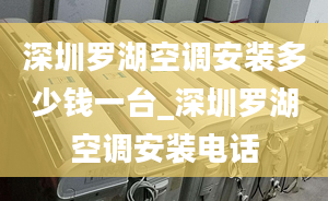 深圳罗湖空调安装多少钱一台_深圳罗湖空调安装电话