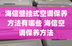 海信壁挂式空调保养方法有哪些 海信空调保养方法