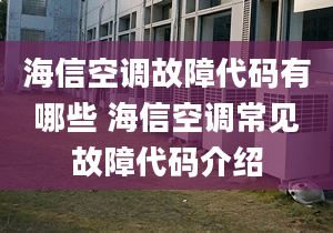 海信空调故障代码有哪些 海信空调常见故障代码介绍