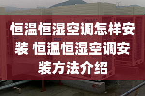 恒温恒湿空调怎样安装 恒温恒湿空调安装方法介绍