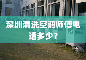 深圳清洗空调师傅电话多少？