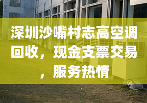 深圳沙嘴村志高空调回收，现金支票交易，服务热情