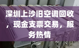 深圳上沙旧空调回收，现金支票交易，服务热情