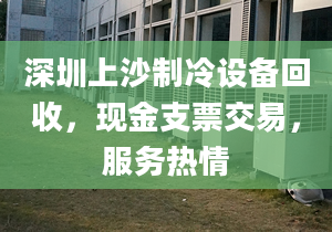 深圳上沙制冷设备回收，现金支票交易，服务热情