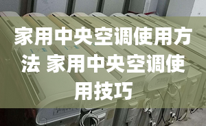 家用中央空调使用方法 家用中央空调使用技巧