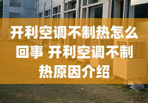 开利空调不制热怎么回事 开利空调不制热原因介绍