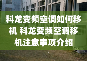 科龙变频空调如何移机 科龙变频空调移机注意事项介绍