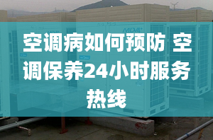 空调病如何预防 空调保养24小时服务热线