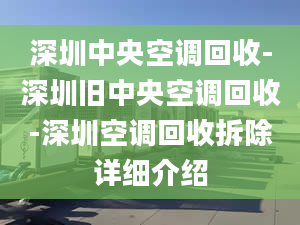 深圳中央空调回收-深圳旧中央空调回收-深圳空调回收拆除详细介绍