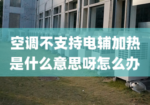 空调不支持电辅加热是什么意思呀怎么办