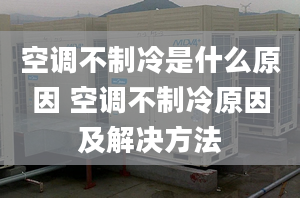 空调不制冷是什么原因 空调不制冷原因及解决方法