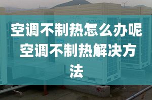 空调不制热怎么办呢 空调不制热解决方法