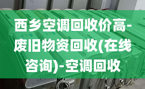 西乡空调回收价高-废旧物资回收(在线咨询)-空调回收