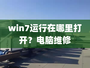 win7运行在哪里打开？电脑维修