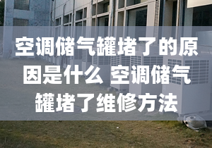 空调储气罐堵了的原因是什么 空调储气罐堵了维修方法