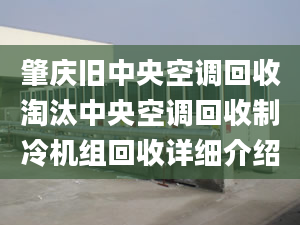 肇庆旧中央空调回收淘汰中央空调回收制冷机组回收详细介绍