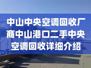 中山中央空调回收厂商中山港口二手中央空调回收详细介绍