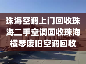 珠海空调上门回收珠海二手空调回收珠海横琴废旧空调回收