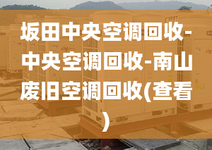 坂田中央空调回收-中央空调回收-南山废旧空调回收(查看)