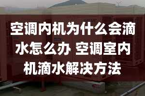 空调内机为什么会滴水怎么办 空调室内机滴水解决方法