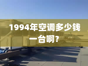 1994年空调多少钱一台啊？