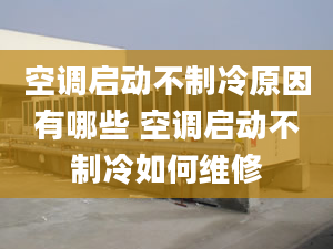 空调启动不制冷原因有哪些 空调启动不制冷如何维修