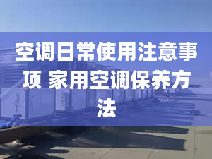 空调日常使用注意事项 家用空调保养方法