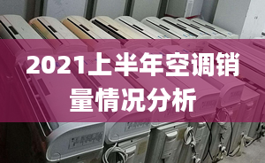 2021上半年空调销量情况分析