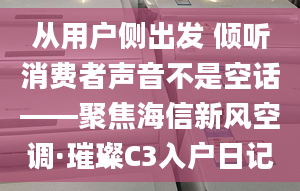 从用户侧出发 倾听消费者声音不是空话——聚焦海信新风空调·璀璨C3入户日记