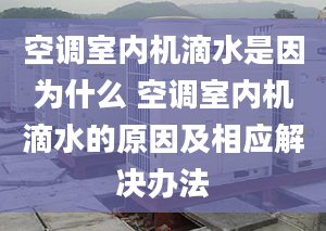 空调室内机滴水是因为什么 空调室内机滴水的原因及相应解决办法