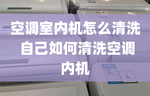 空调室内机怎么清洗 自己如何清洗空调内机