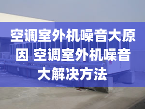 空调室外机噪音大原因 空调室外机噪音大解决方法