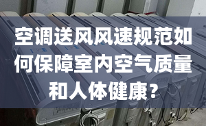 空调送风风速规范如何保障室内空气质量和人体健康？