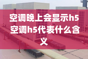 空调晚上会显示h5 空调h5代表什么含义