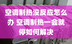 空调制热没反应怎么办 空调制热一会就停如何解决