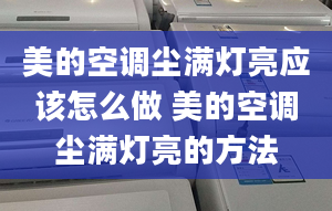 美的空调尘满灯亮应该怎么做 美的空调尘满灯亮的方法