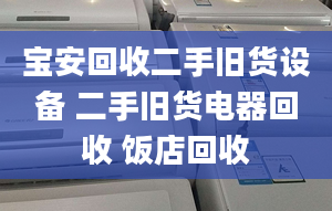 宝安回收二手旧货设备 二手旧货电器回收 饭店回收