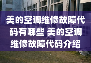 美的空调维修故障代码有哪些 美的空调维修故障代码介绍