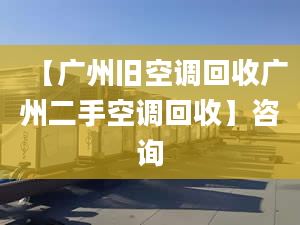 【广州旧空调回收广州二手空调回收】咨询